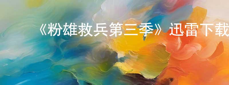 ﻿阿鹭的个人影视圈,﻿《粉雄救兵第三季》迅雷下载/在线观看-选秀综艺-美剧天堂